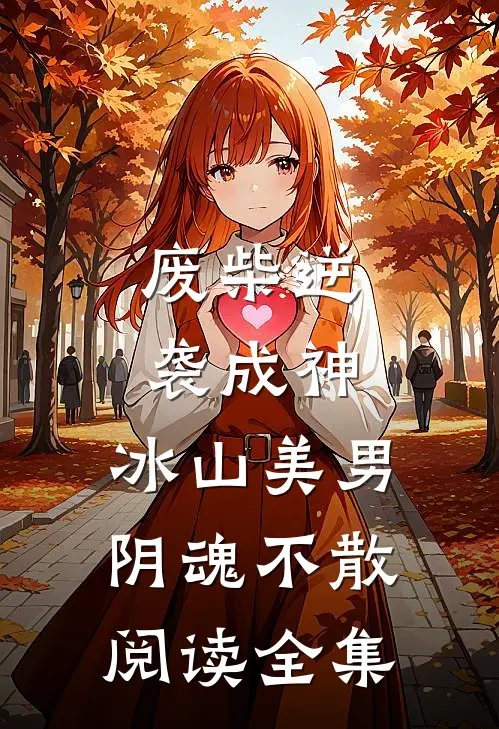 废柴逆袭成神，冰山美男阴魂不散阅读全集