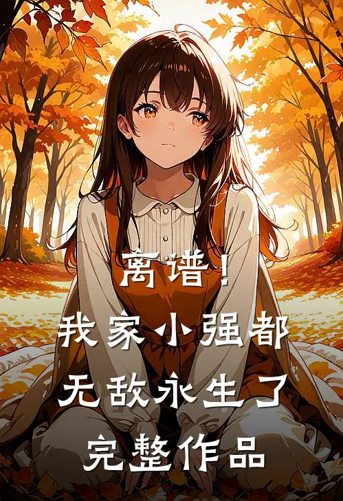 离谱！我家小强都无敌永生了完整作品