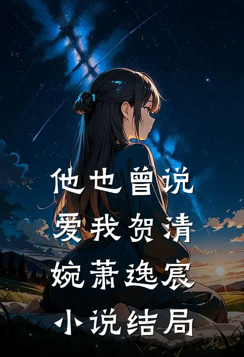 他也曾说爱我贺清婉萧逸宸小说结局