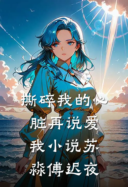 撕碎我的心脏再说爱我小说苏淼傅迟夜