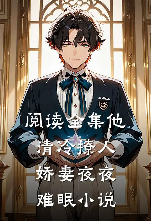 阅读全集他清冷撩人,娇妻夜夜难眠 小说
