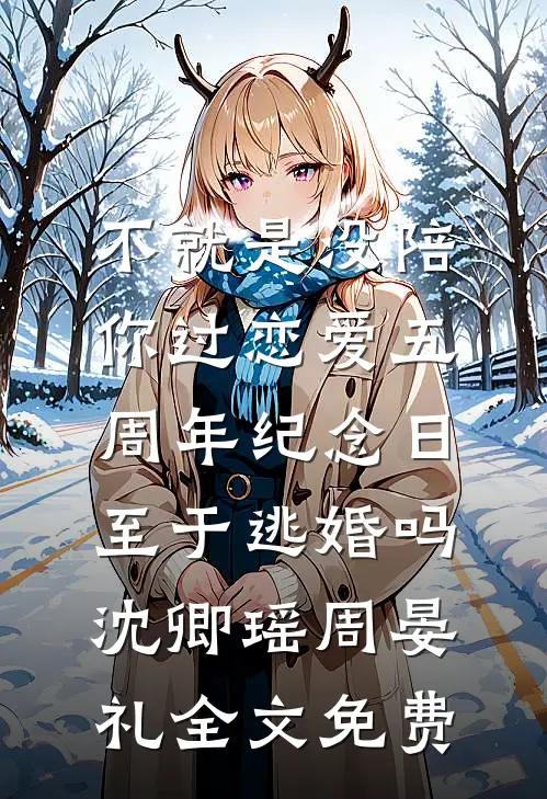 不就是没陪你过恋爱五周年纪念日，至于逃婚吗沈卿瑶周晏礼全文免费