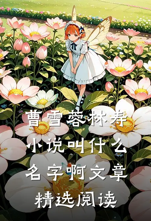 曹雪蓉林寿小说叫什么名字啊文章精选阅读