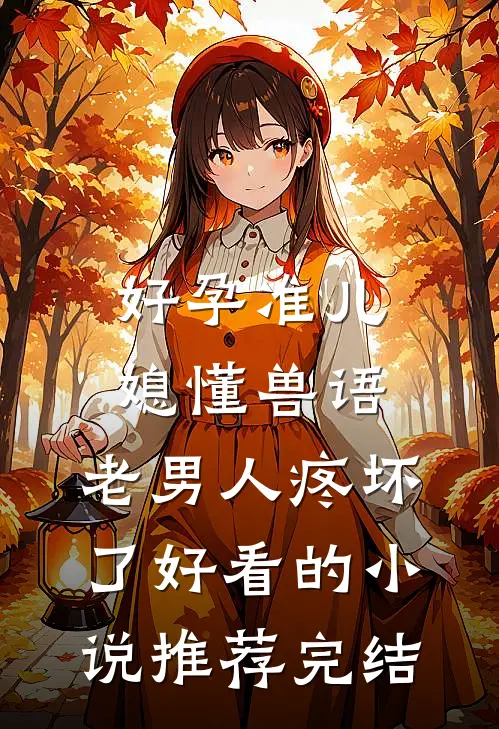 好孕准儿媳懂兽语，老男人疼坏了好看的小说推荐完结