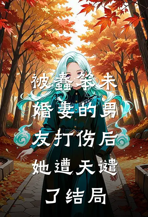 被蠢笨未婚妻的男友打伤后，她遭天谴了结局