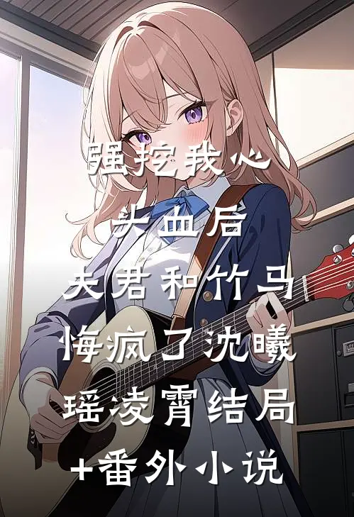 强挖我心头血后，夫君和竹马悔疯了沈曦瑶凌霄结局+番外小说