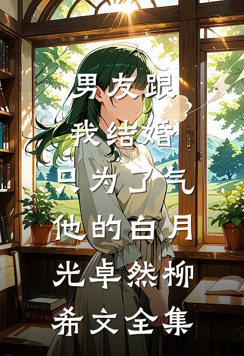 男友跟我结婚，只为了气他的白月光卓然柳希文 全集