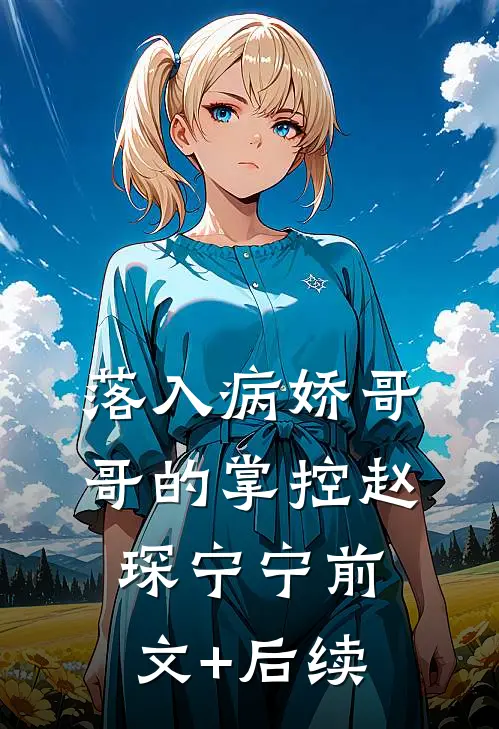 落入病娇哥哥的掌控赵琛宁宁前文+后续