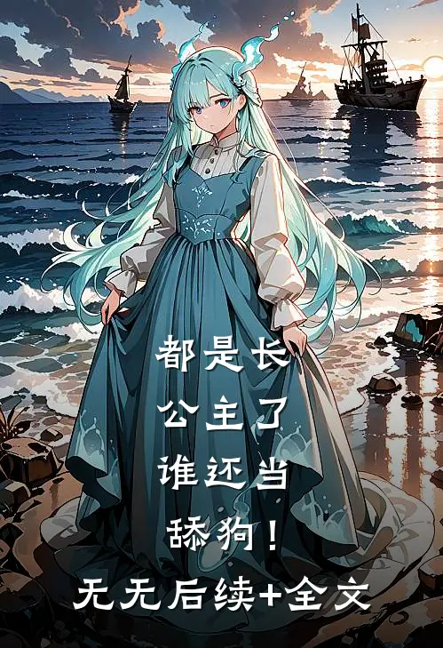 都是长公主了，谁还当舔狗！无无后续+全文