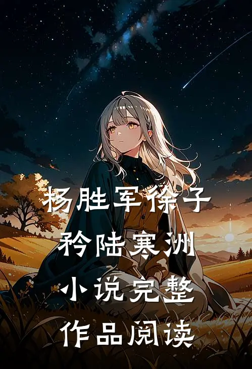 杨胜军徐子矜陆寒洲小说完整作品阅读