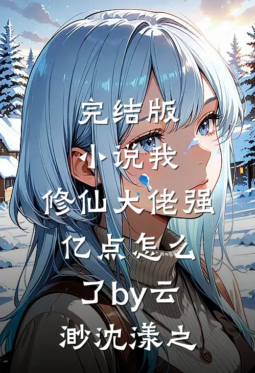 完结版小说我，修仙大佬强亿点怎么了by云渺沈漾之