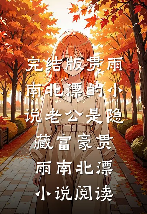 完结版贯雨南北漂的小说老公是隐藏富豪贯雨南北漂小说阅读