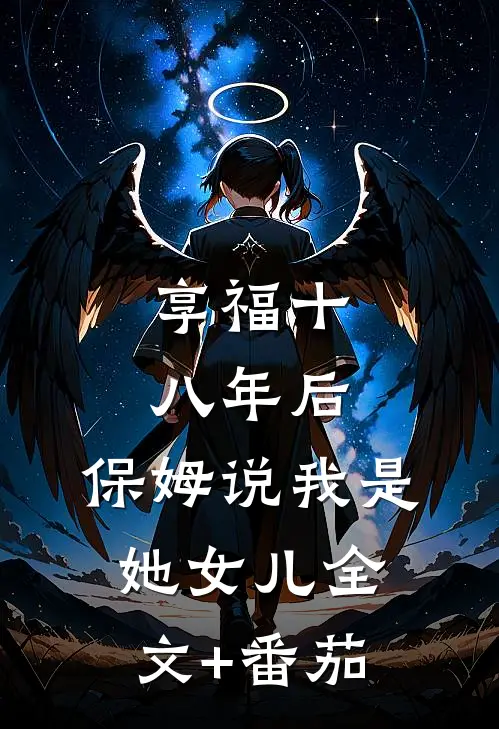 享福十八年后，保姆说我是她女儿全文+番茄