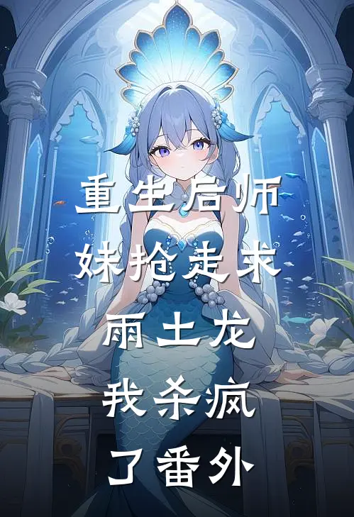 重生后师妹抢走求雨土龙，我杀疯了 番外