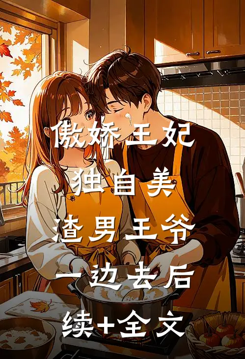 傲娇王妃独自美，渣男王爷一边去后续+全文