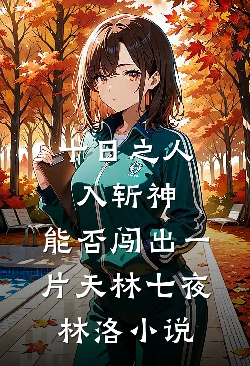 十日之人入斩神，能否闯出一片天林七夜林洛小说
