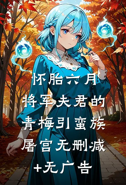 怀胎六月，将军夫君的青梅引蛮族屠宫无删减+无广告