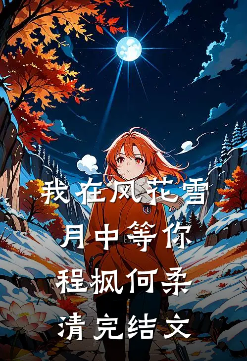 我在风花雪月中等你程枫何柔清完结文