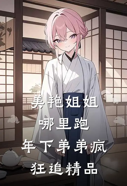 美艳姐姐哪里跑，年下弟弟疯狂追精品