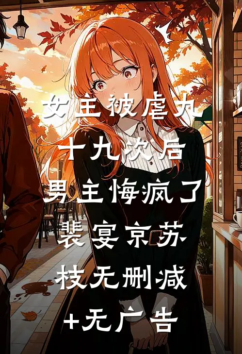 女主被虐九十九次后，男主悔疯了裴宴京苏枝无删减+无广告