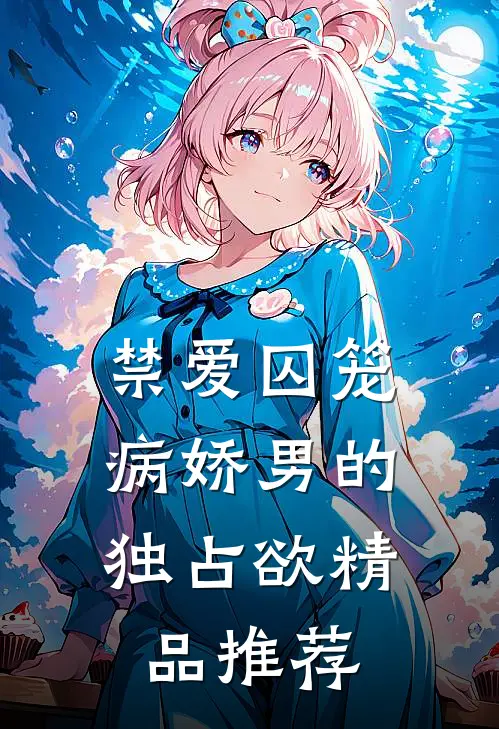 禁爱囚笼：病娇男的独占欲精品推荐