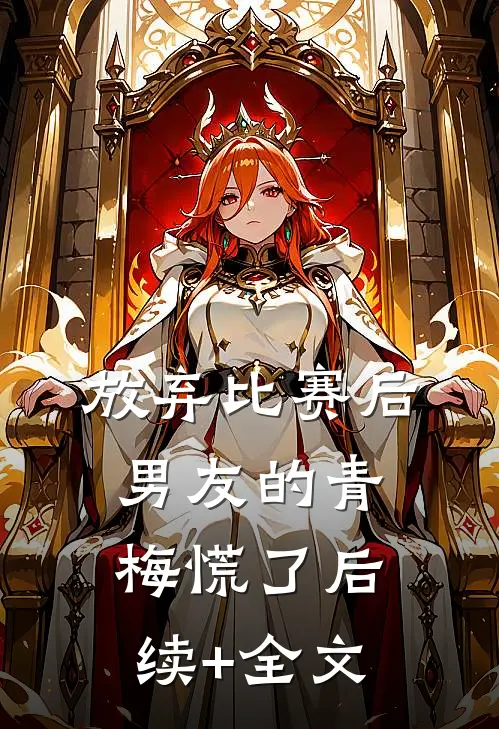 放弃比赛后，男友的青梅慌了后续+全文