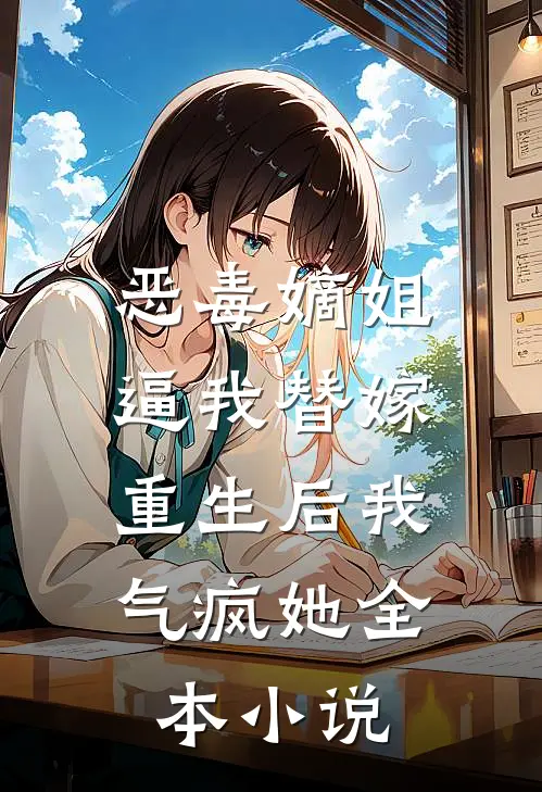 恶毒嫡姐逼我替嫁，重生后我气疯她全本小说