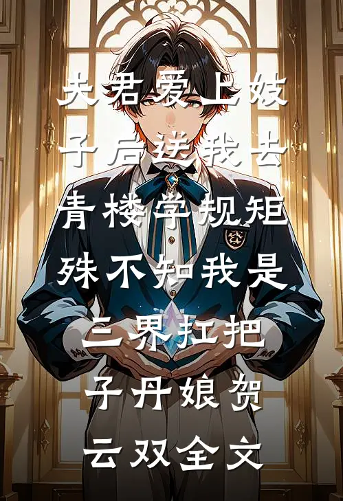 夫君爱上妓子后送我去青楼学规矩，殊不知我是三界扛把子丹娘贺云双全文