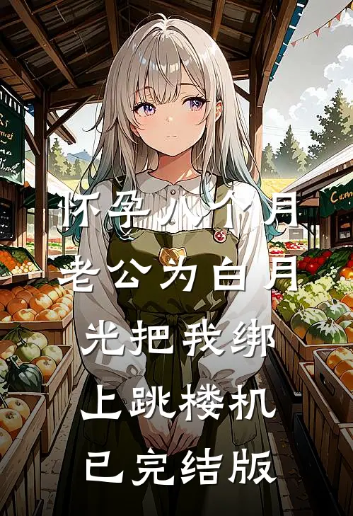怀孕八个月，老公为白月光把我绑上跳楼机已完结版