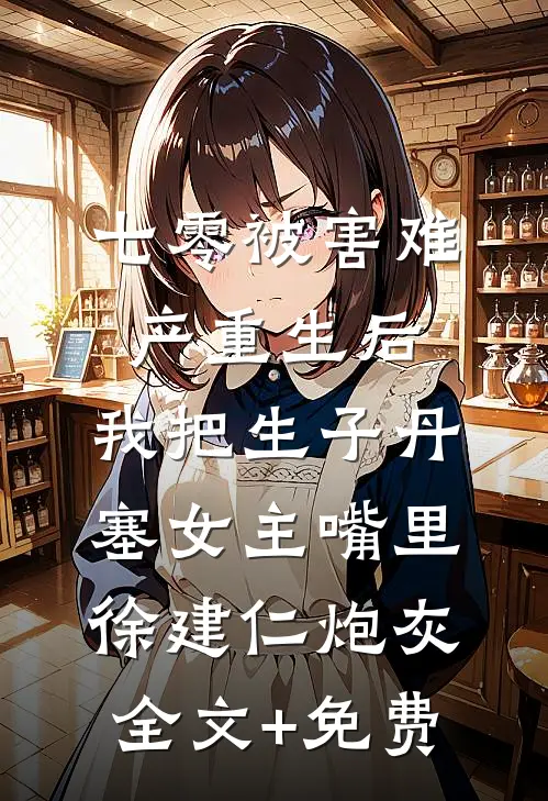 七零被害难产重生后，我把生子丹塞女主嘴里徐建仁炮灰全文+免费
