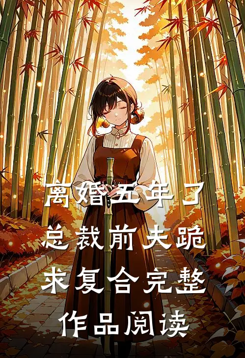 离婚五年了，总裁前夫跪求复合完整作品阅读