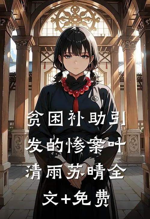贫困补助引发的惨案叶清雨苏晴全文+免费