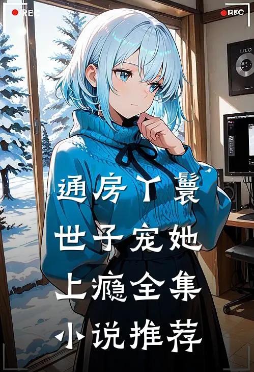 通房丫鬟，世子宠她上瘾全集小说推荐