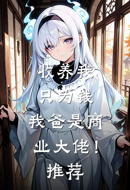收养我只为钱，我爸是商业大佬！推荐
