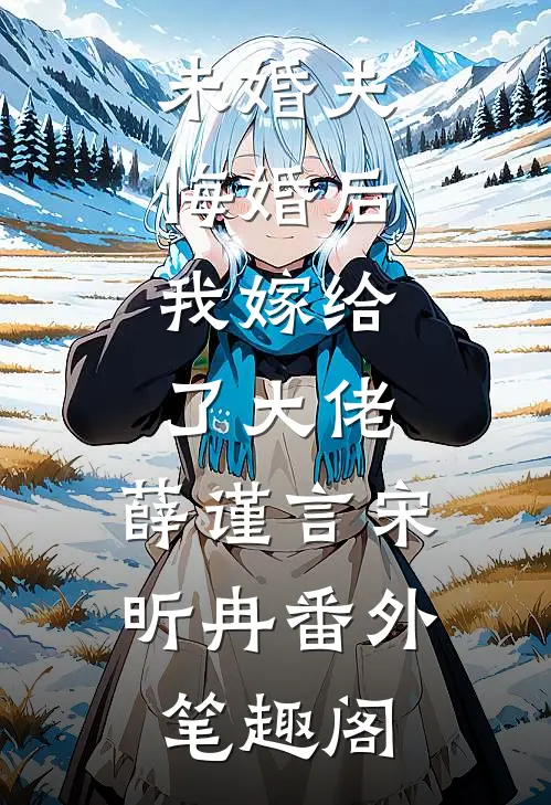 未婚夫悔婚后，我嫁给了大佬：薛谨言宋昕冉番外笔趣阁