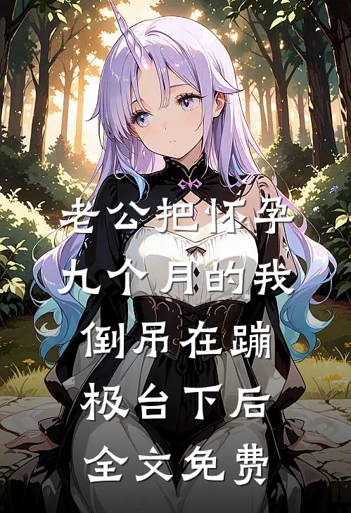 老公把怀孕九个月的我倒吊在蹦极台下后全文免费