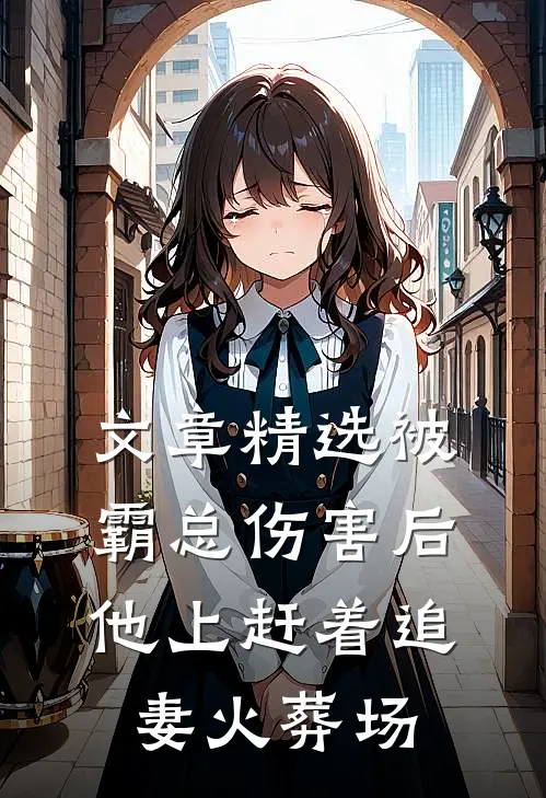 文章精选被霸总伤害后，他上赶着追妻火葬场