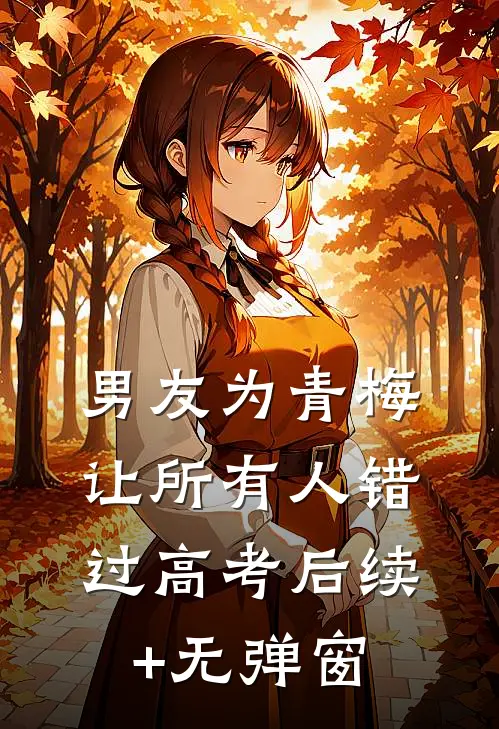 男友为青梅让所有人错过高考后续+无弹窗