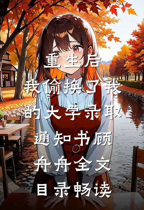 重生后，我偷换了我的大学录取通知书顾舟舟全文目录畅读
