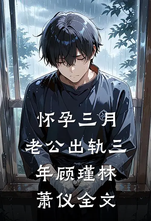怀孕三月，老公出轨三年顾瑾林萧仪全文