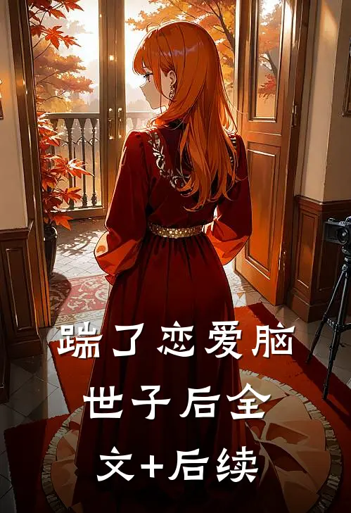 踹了恋爱脑世子后全文+后续