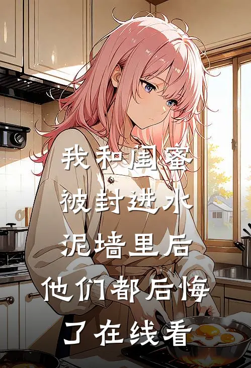 我和闺蜜被封进水泥墙里后，他们都后悔了在线看
