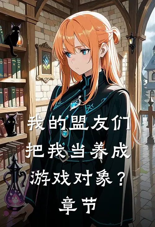我的盟友们，把我当养成游戏对象？章节