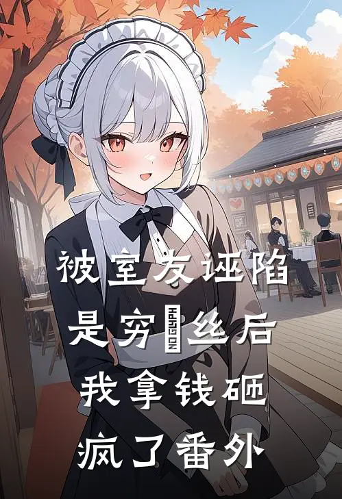 被室友诬陷是穷屌丝后，我拿钱砸疯了 番外