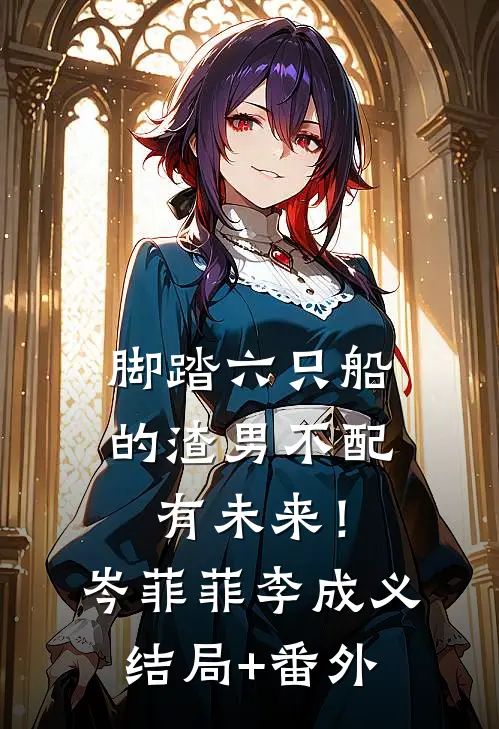 脚踏六只船的渣男不配有未来！岑菲菲李成义结局+番外