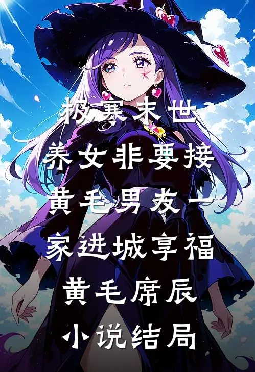 极寒末世，养女非要接黄毛男友一家进城享福黄毛席辰小说结局