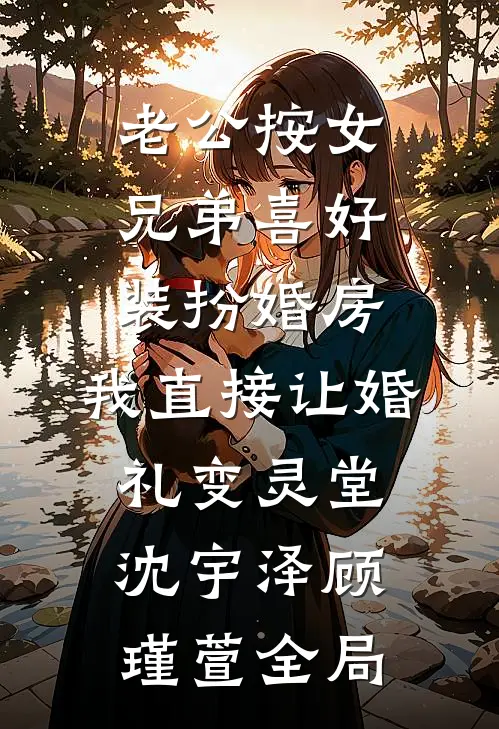 老公按女兄弟喜好装扮婚房，我直接让婚礼变灵堂沈宇泽顾瑾萱全局