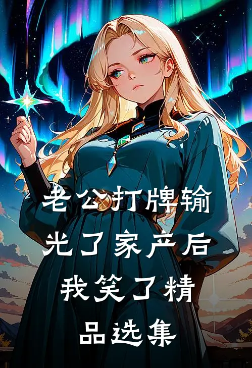 老公打牌输光了家产后，我笑了精品选集