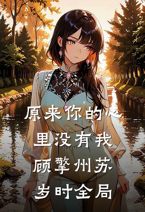 原来你的心里没有我顾擎州苏岁时全局