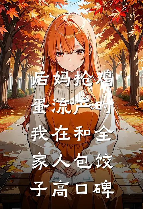后妈抢鸡蛋流产时，我在和全家人包饺子高口碑